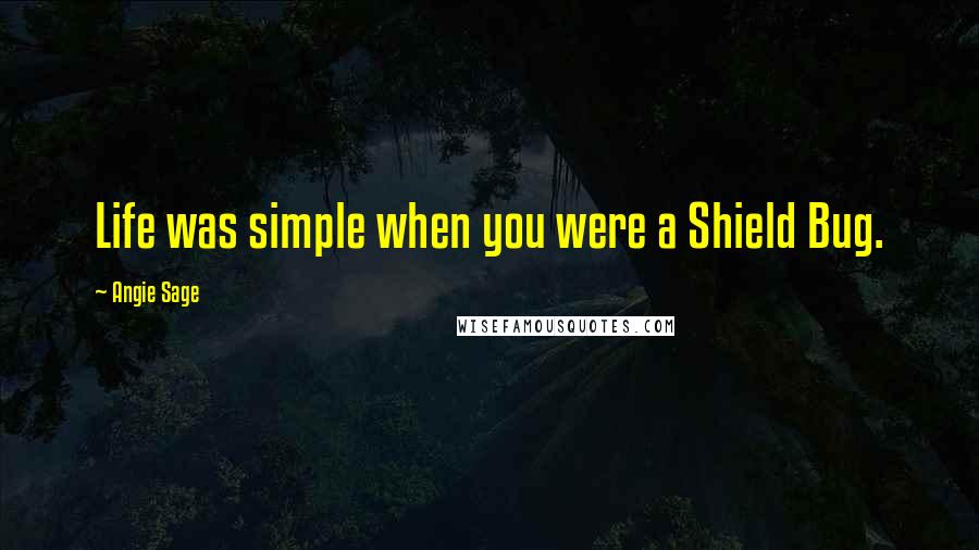 Angie Sage Quotes: Life was simple when you were a Shield Bug.