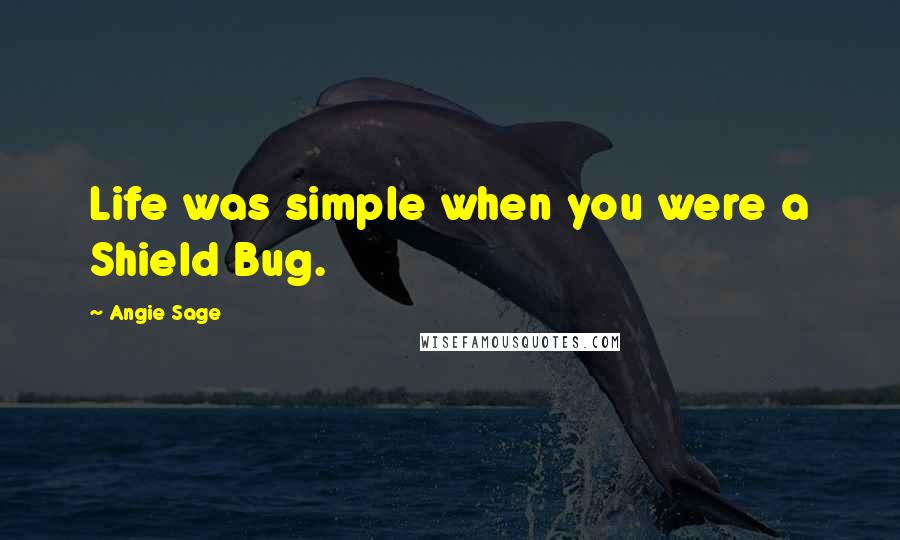 Angie Sage Quotes: Life was simple when you were a Shield Bug.