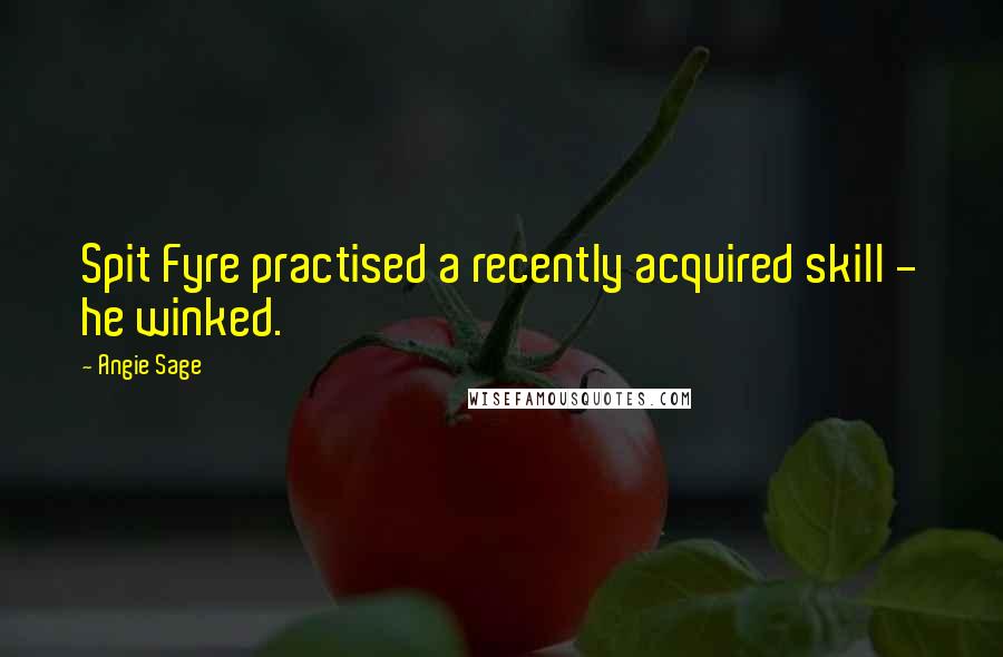 Angie Sage Quotes: Spit Fyre practised a recently acquired skill - he winked.