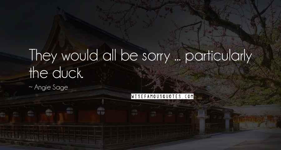 Angie Sage Quotes: They would all be sorry ... particularly the duck.