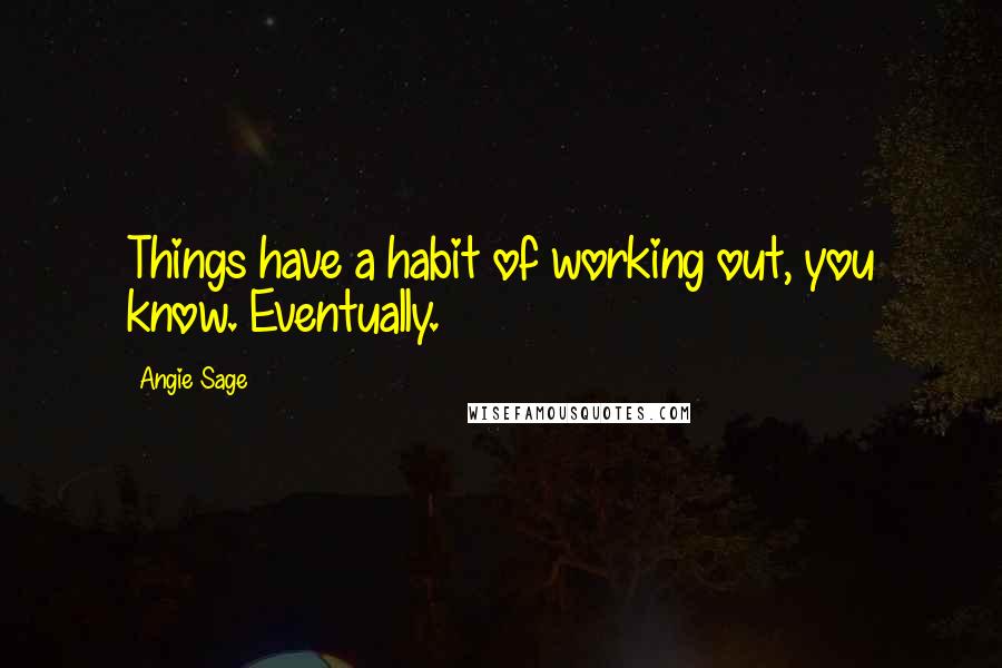 Angie Sage Quotes: Things have a habit of working out, you know. Eventually.