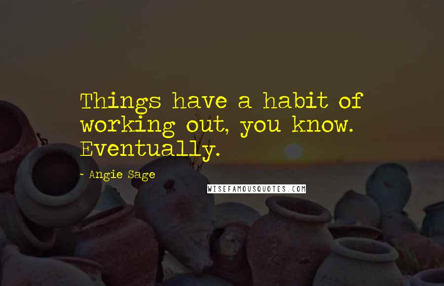 Angie Sage Quotes: Things have a habit of working out, you know. Eventually.