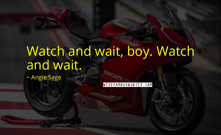 Angie Sage Quotes: Watch and wait, boy. Watch and wait.