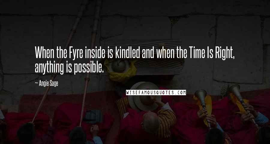 Angie Sage Quotes: When the Fyre inside is kindled and when the Time Is Right, anything is possible.