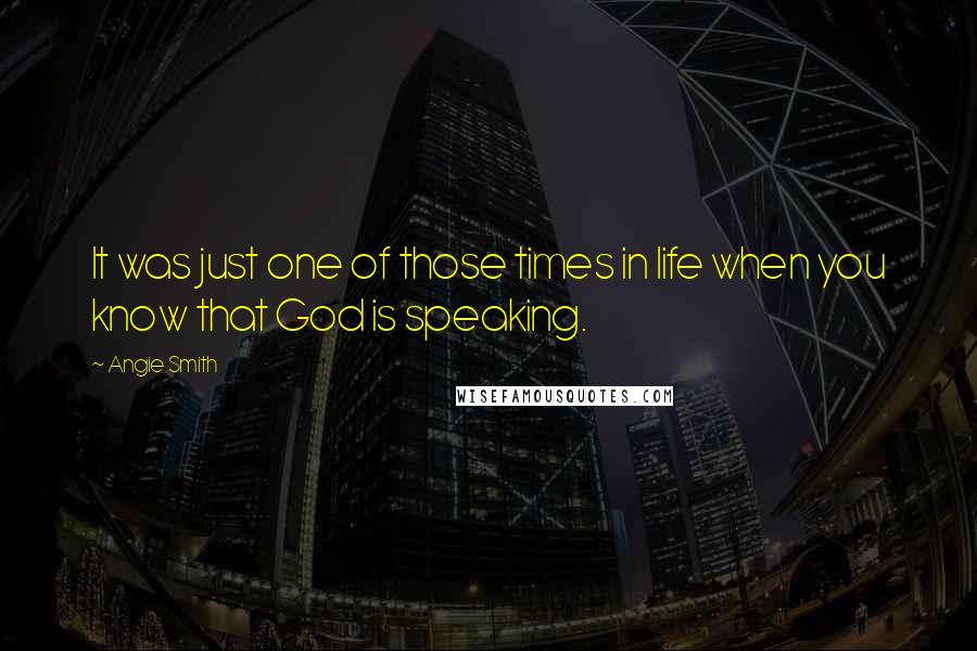 Angie Smith Quotes: It was just one of those times in life when you know that God is speaking.