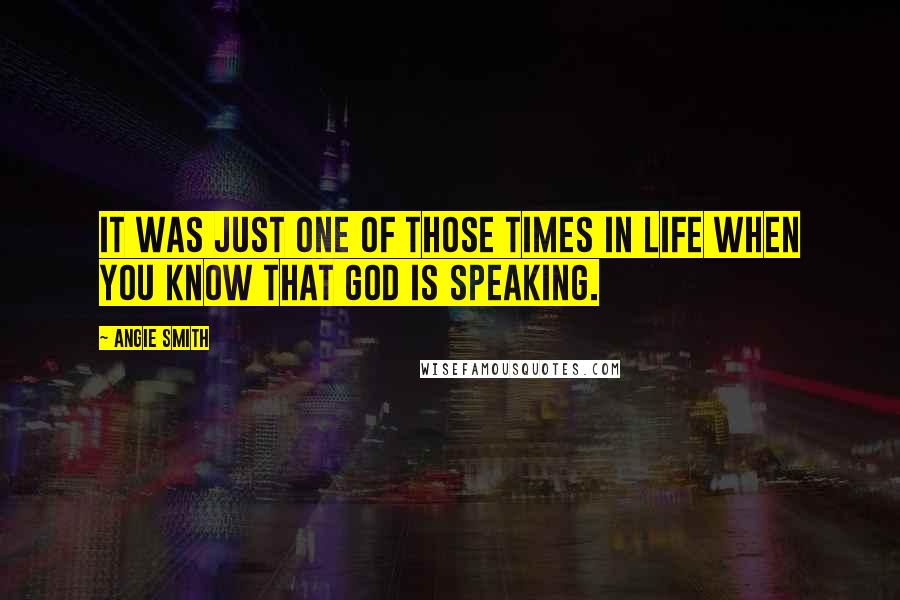 Angie Smith Quotes: It was just one of those times in life when you know that God is speaking.