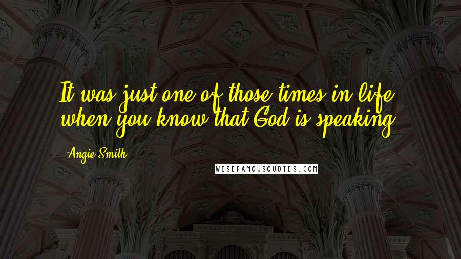 Angie Smith Quotes: It was just one of those times in life when you know that God is speaking.