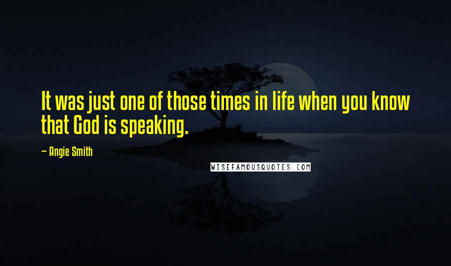 Angie Smith Quotes: It was just one of those times in life when you know that God is speaking.