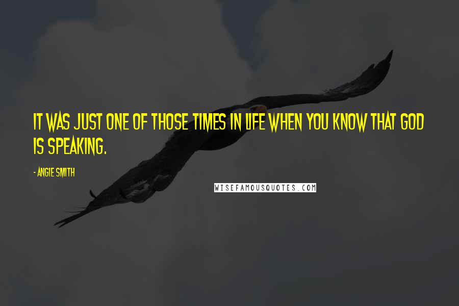 Angie Smith Quotes: It was just one of those times in life when you know that God is speaking.