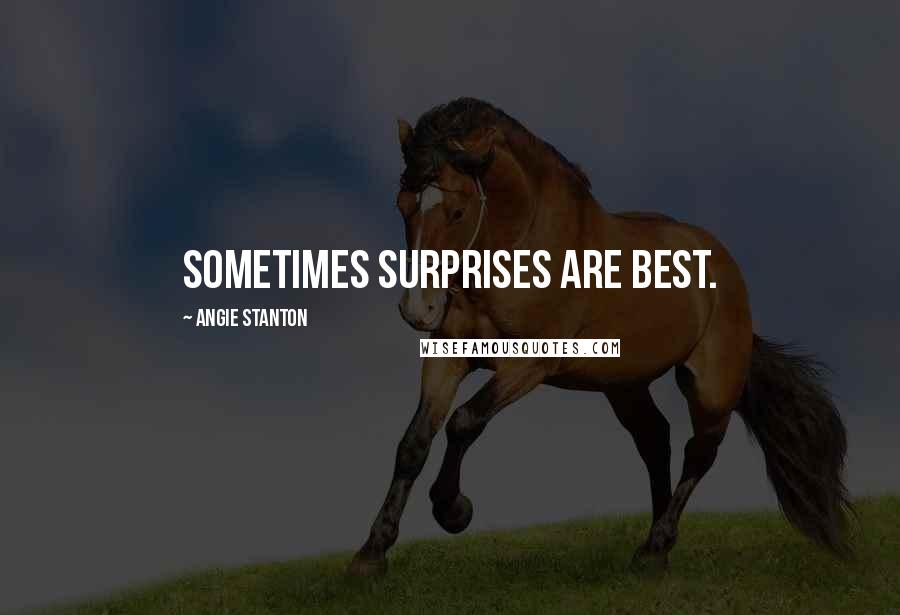 Angie Stanton Quotes: Sometimes surprises are best.
