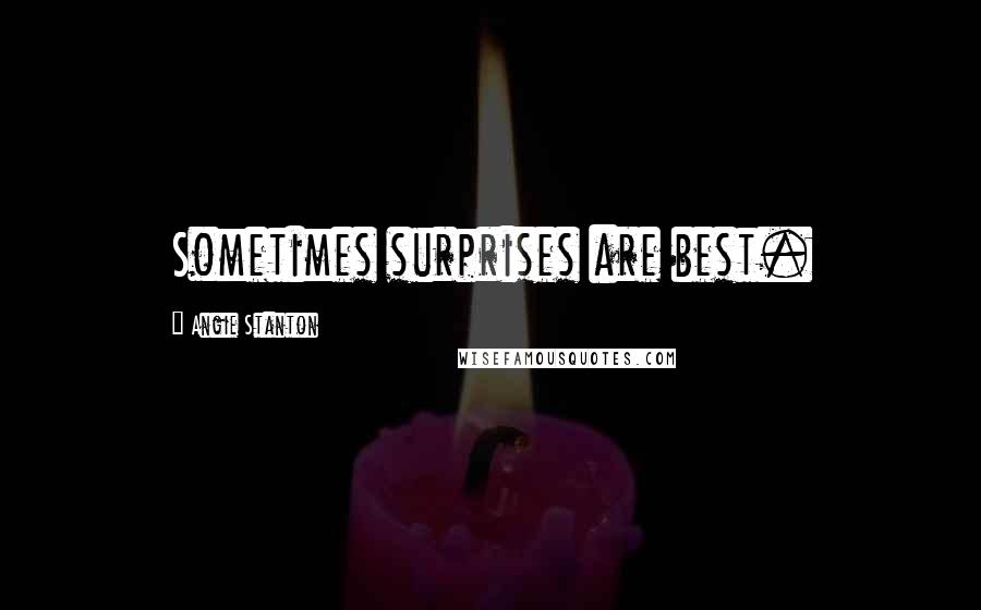 Angie Stanton Quotes: Sometimes surprises are best.
