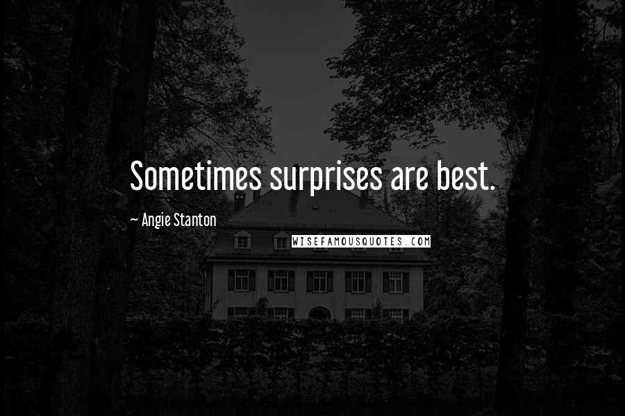 Angie Stanton Quotes: Sometimes surprises are best.