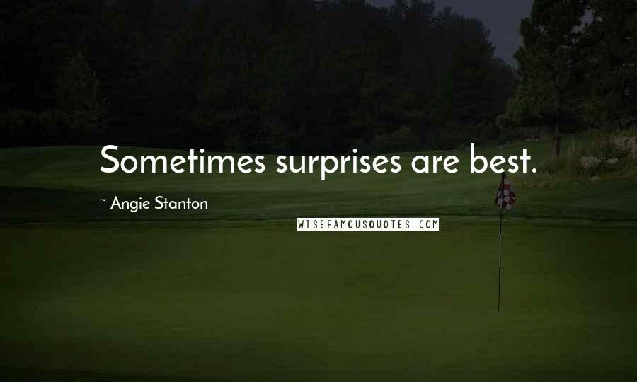 Angie Stanton Quotes: Sometimes surprises are best.
