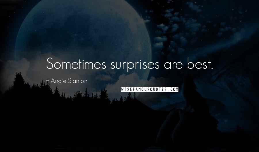 Angie Stanton Quotes: Sometimes surprises are best.