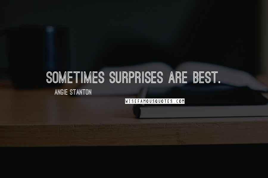 Angie Stanton Quotes: Sometimes surprises are best.