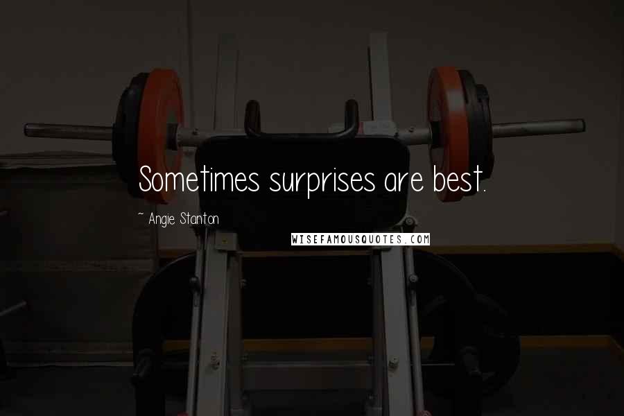Angie Stanton Quotes: Sometimes surprises are best.
