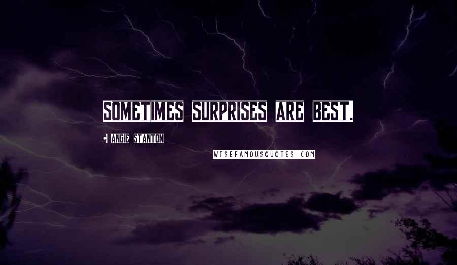 Angie Stanton Quotes: Sometimes surprises are best.