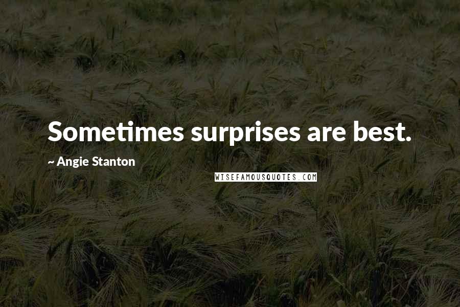 Angie Stanton Quotes: Sometimes surprises are best.