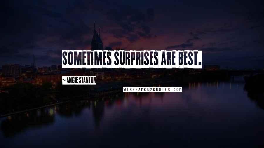 Angie Stanton Quotes: Sometimes surprises are best.