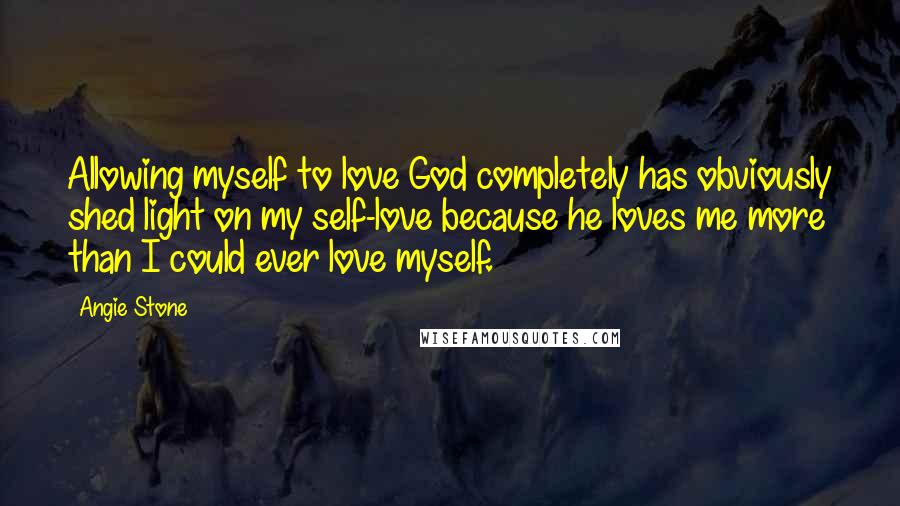 Angie Stone Quotes: Allowing myself to love God completely has obviously shed light on my self-love because he loves me more than I could ever love myself.