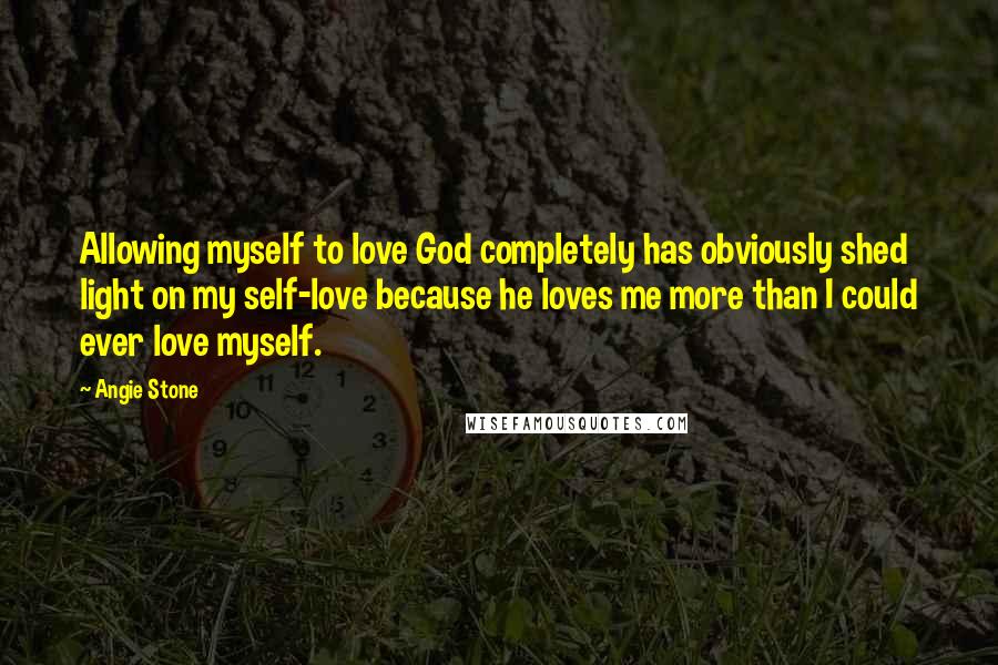 Angie Stone Quotes: Allowing myself to love God completely has obviously shed light on my self-love because he loves me more than I could ever love myself.