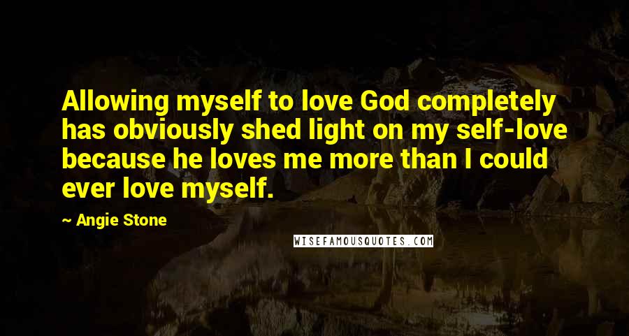 Angie Stone Quotes: Allowing myself to love God completely has obviously shed light on my self-love because he loves me more than I could ever love myself.