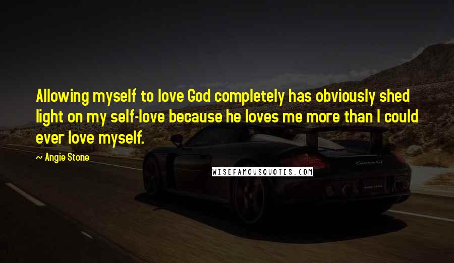 Angie Stone Quotes: Allowing myself to love God completely has obviously shed light on my self-love because he loves me more than I could ever love myself.