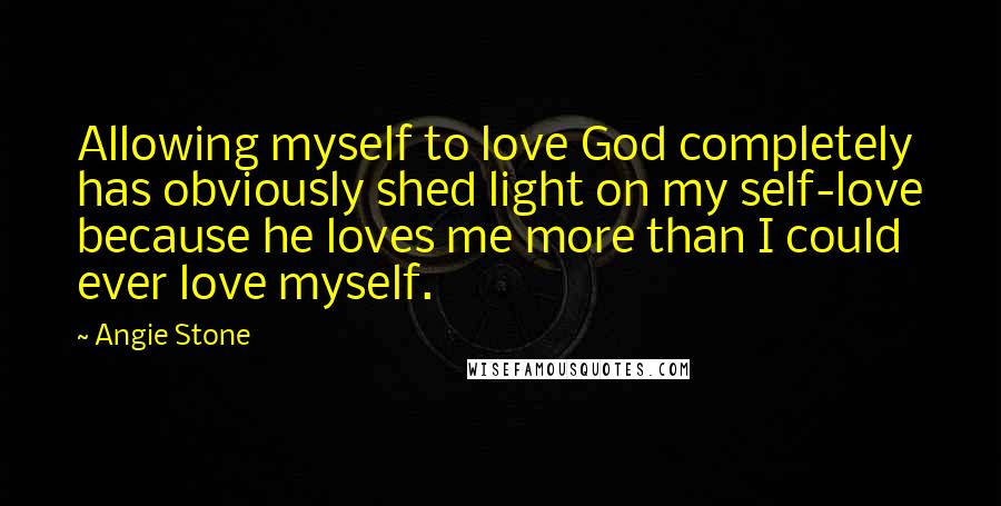 Angie Stone Quotes: Allowing myself to love God completely has obviously shed light on my self-love because he loves me more than I could ever love myself.