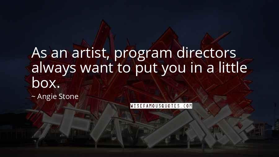 Angie Stone Quotes: As an artist, program directors always want to put you in a little box.