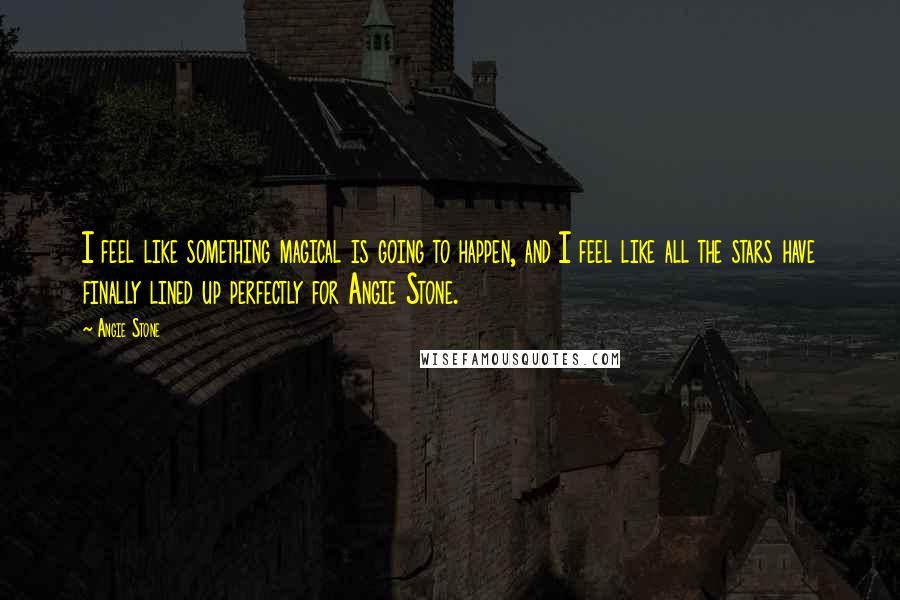 Angie Stone Quotes: I feel like something magical is going to happen, and I feel like all the stars have finally lined up perfectly for Angie Stone.