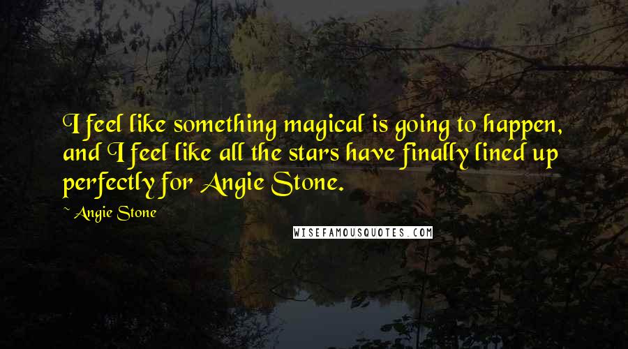 Angie Stone Quotes: I feel like something magical is going to happen, and I feel like all the stars have finally lined up perfectly for Angie Stone.