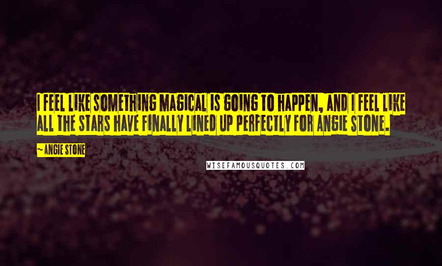 Angie Stone Quotes: I feel like something magical is going to happen, and I feel like all the stars have finally lined up perfectly for Angie Stone.