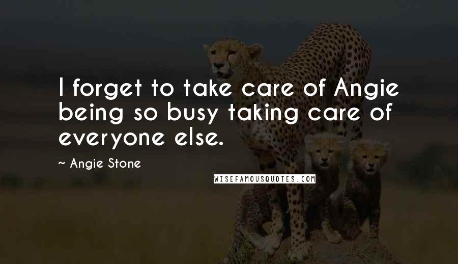 Angie Stone Quotes: I forget to take care of Angie being so busy taking care of everyone else.