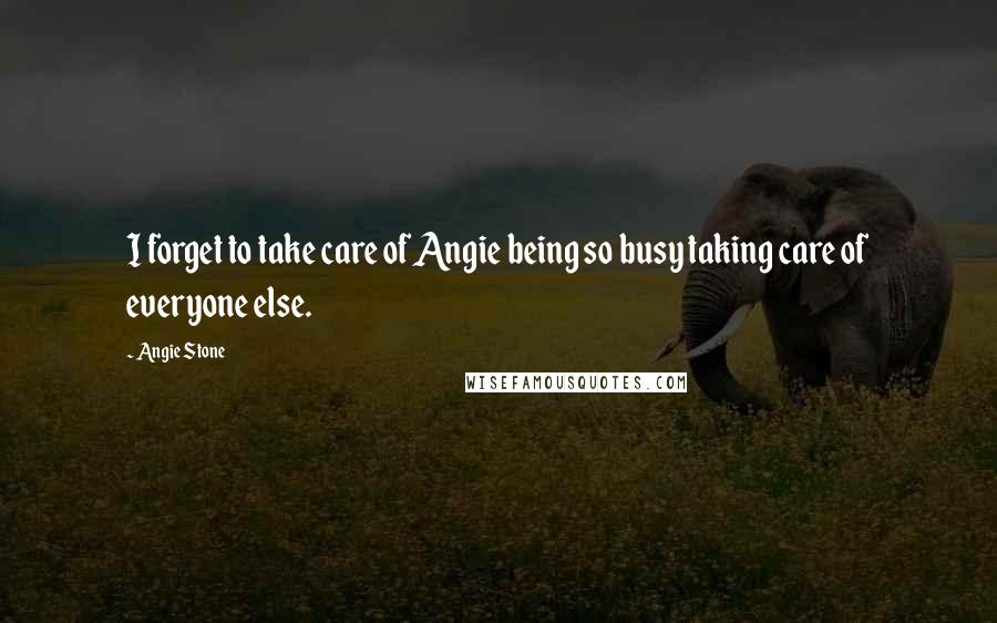 Angie Stone Quotes: I forget to take care of Angie being so busy taking care of everyone else.