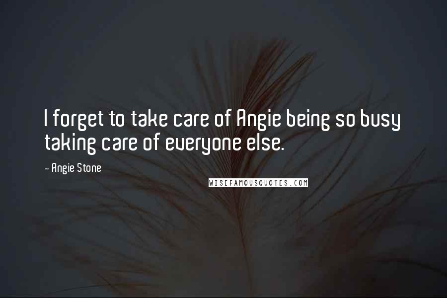 Angie Stone Quotes: I forget to take care of Angie being so busy taking care of everyone else.