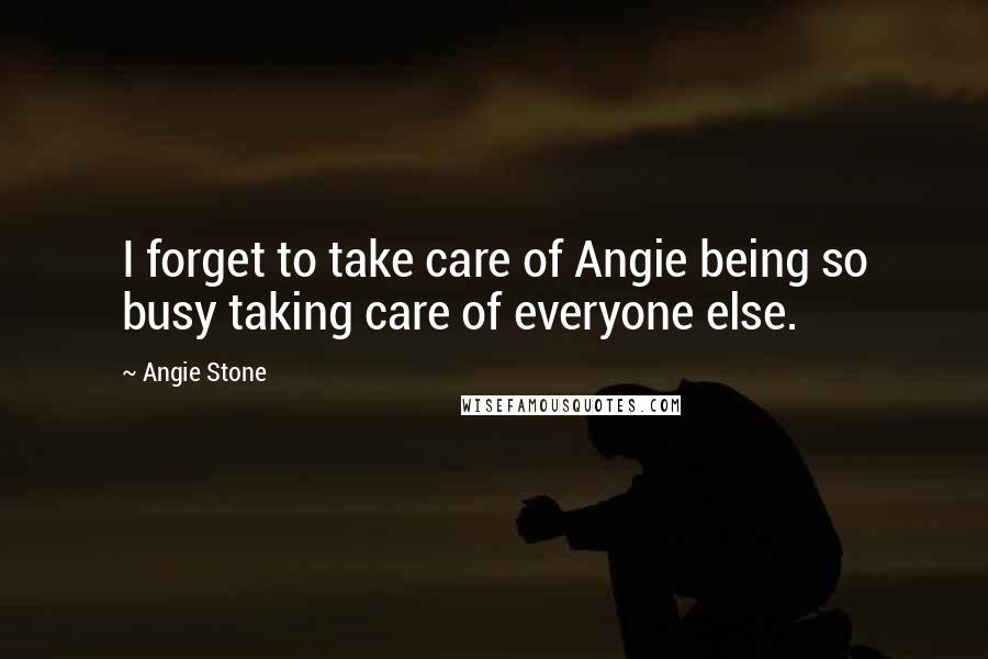 Angie Stone Quotes: I forget to take care of Angie being so busy taking care of everyone else.