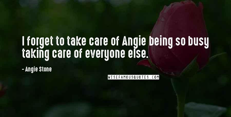 Angie Stone Quotes: I forget to take care of Angie being so busy taking care of everyone else.