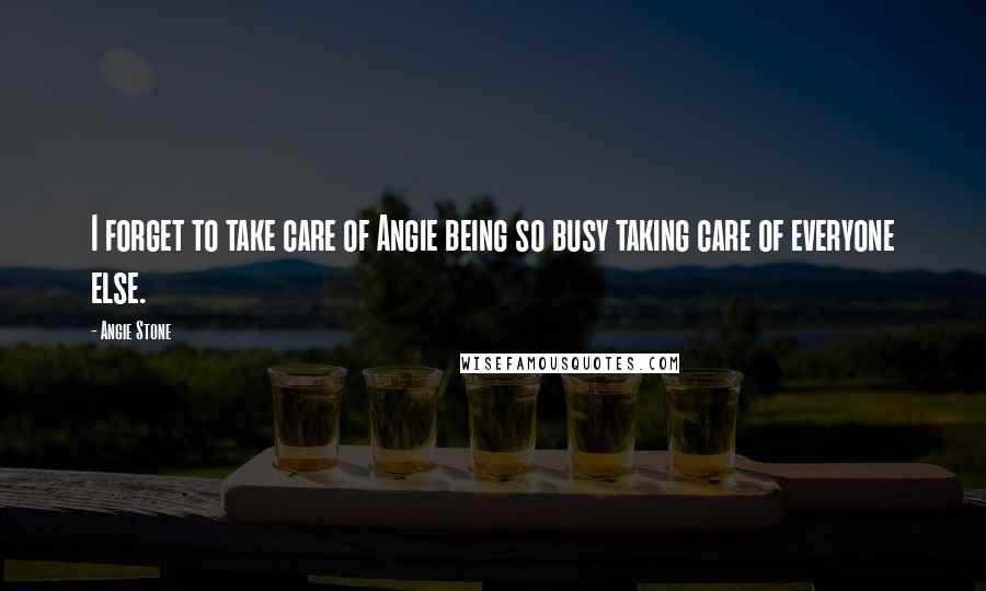 Angie Stone Quotes: I forget to take care of Angie being so busy taking care of everyone else.