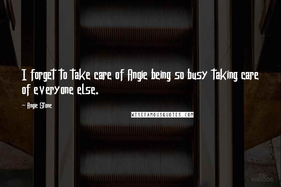 Angie Stone Quotes: I forget to take care of Angie being so busy taking care of everyone else.