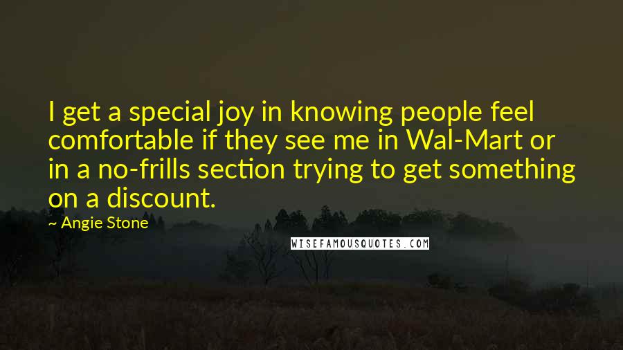 Angie Stone Quotes: I get a special joy in knowing people feel comfortable if they see me in Wal-Mart or in a no-frills section trying to get something on a discount.
