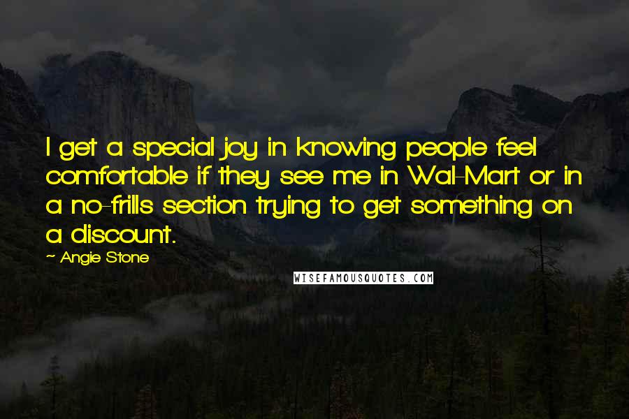 Angie Stone Quotes: I get a special joy in knowing people feel comfortable if they see me in Wal-Mart or in a no-frills section trying to get something on a discount.