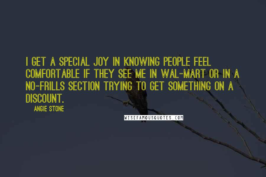 Angie Stone Quotes: I get a special joy in knowing people feel comfortable if they see me in Wal-Mart or in a no-frills section trying to get something on a discount.