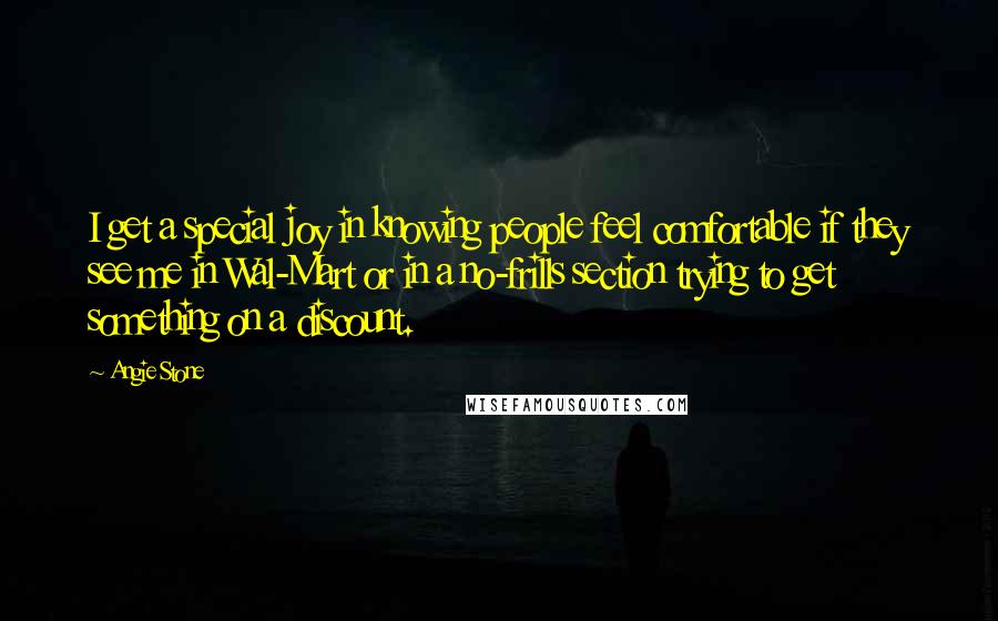 Angie Stone Quotes: I get a special joy in knowing people feel comfortable if they see me in Wal-Mart or in a no-frills section trying to get something on a discount.