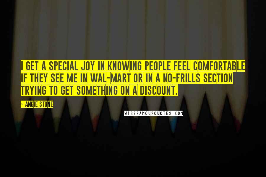 Angie Stone Quotes: I get a special joy in knowing people feel comfortable if they see me in Wal-Mart or in a no-frills section trying to get something on a discount.