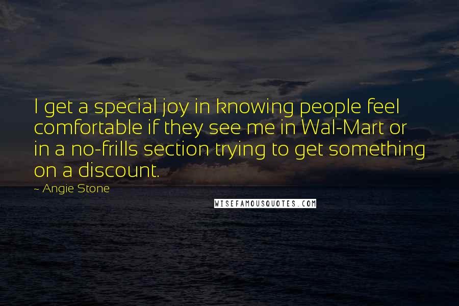 Angie Stone Quotes: I get a special joy in knowing people feel comfortable if they see me in Wal-Mart or in a no-frills section trying to get something on a discount.