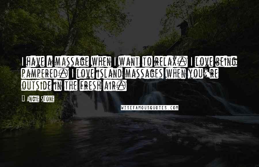 Angie Stone Quotes: I have a massage when I want to relax. I love being pampered. I love island massages when you're outside in the fresh air.