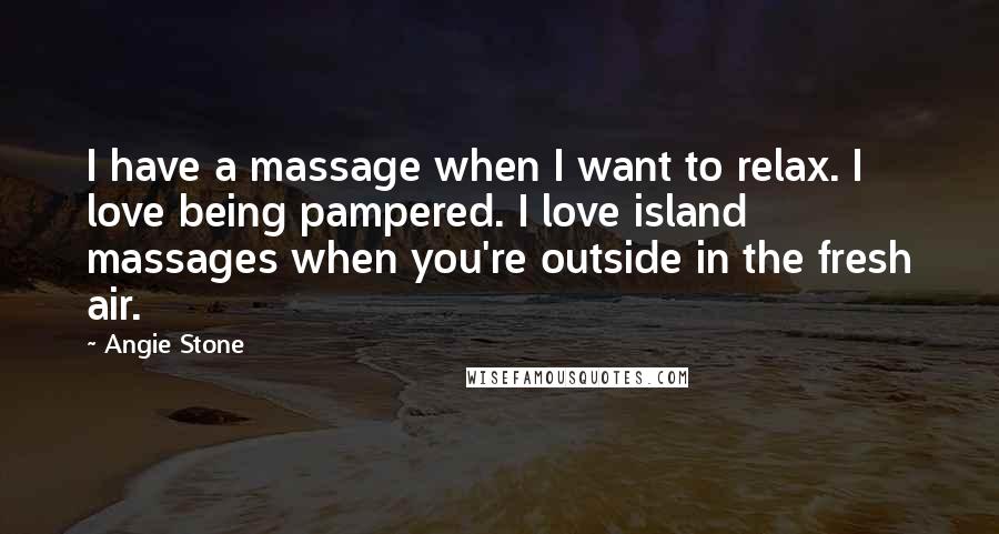 Angie Stone Quotes: I have a massage when I want to relax. I love being pampered. I love island massages when you're outside in the fresh air.