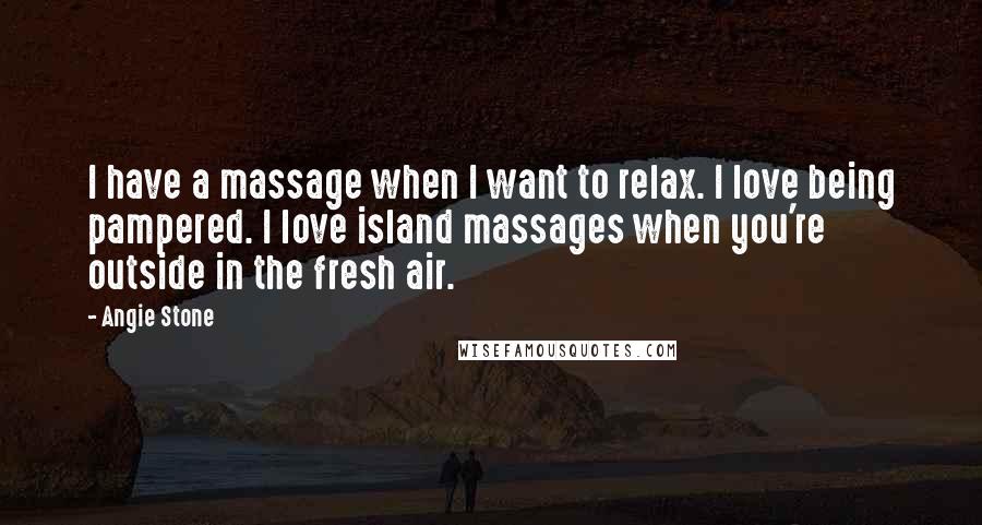 Angie Stone Quotes: I have a massage when I want to relax. I love being pampered. I love island massages when you're outside in the fresh air.