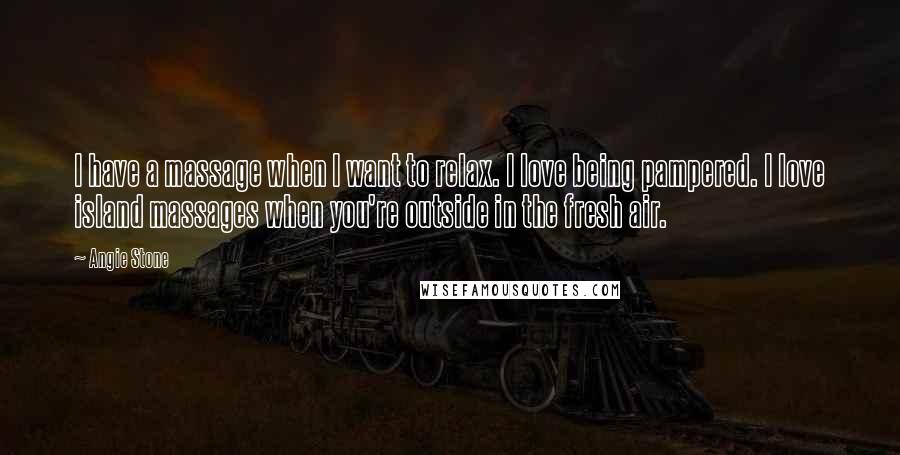 Angie Stone Quotes: I have a massage when I want to relax. I love being pampered. I love island massages when you're outside in the fresh air.