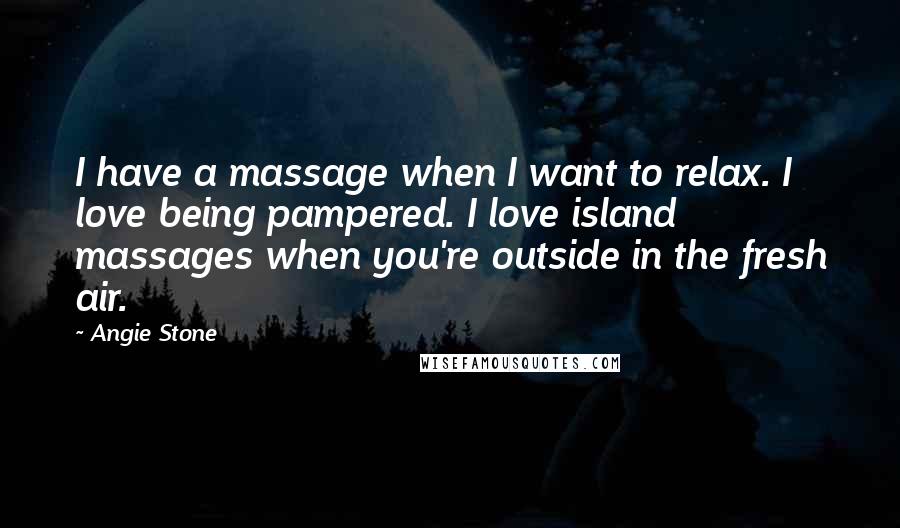 Angie Stone Quotes: I have a massage when I want to relax. I love being pampered. I love island massages when you're outside in the fresh air.
